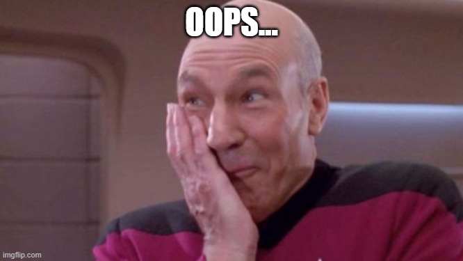 picard oops | OOPS... | image tagged in picard oops | made w/ Imgflip meme maker