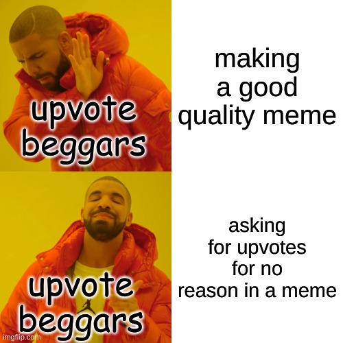 Pretty Much Æ | making a good quality meme; upvote beggars; asking for upvotes for no reason in a meme; upvote beggars | image tagged in memes,drake hotline bling,upvote begging,funny memes,lol | made w/ Imgflip meme maker