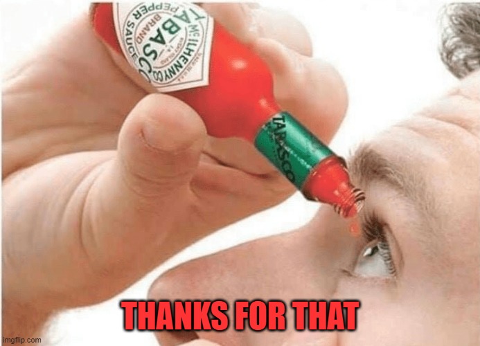 Tabasco eye drops | THANKS FOR THAT | image tagged in tabasco eye drops | made w/ Imgflip meme maker