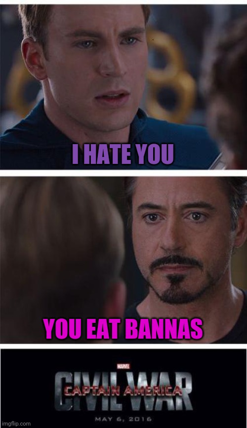 Marvel Civil War 1 | I HATE YOU; YOU EAT BANNAS | image tagged in memes,marvel civil war 1 | made w/ Imgflip meme maker