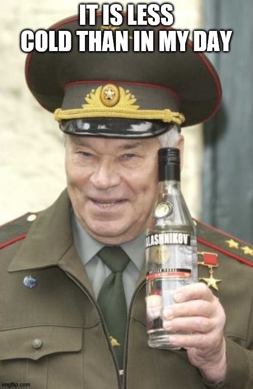 Kalashnikov vodka | IT IS LESS COLD THAN IN MY DAY | image tagged in kalashnikov vodka | made w/ Imgflip meme maker