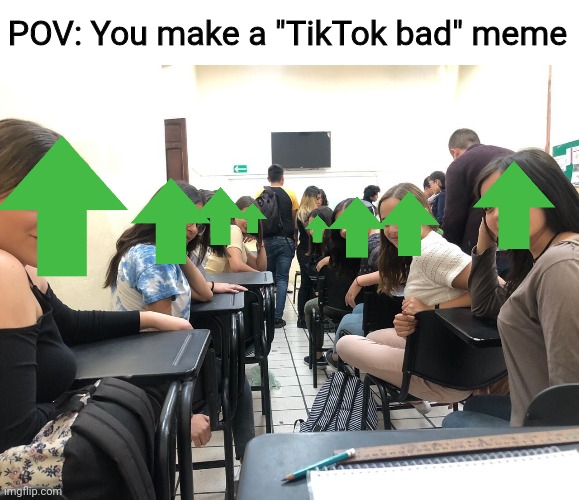 Pretty much this is how we get upvotes | POV: You make a "TikTok bad" meme | image tagged in girls in class looking back | made w/ Imgflip meme maker