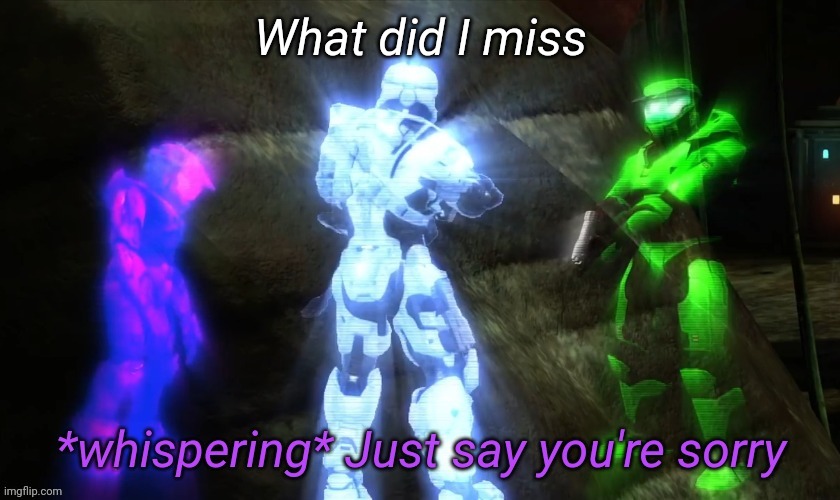 Just say you're sorry | What did I miss | image tagged in just say you're sorry | made w/ Imgflip meme maker