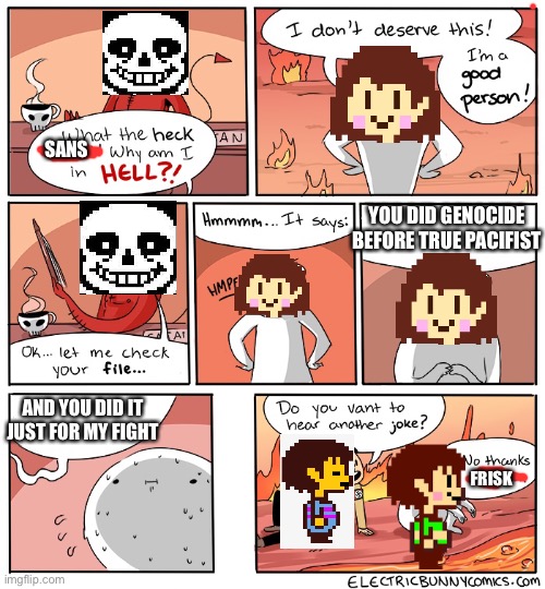 Why Am I in hell | SANS; YOU DID GENOCIDE BEFORE TRUE PACIFIST; AND YOU DID IT JUST FOR MY FIGHT; FRISK | image tagged in why am i in hell | made w/ Imgflip meme maker