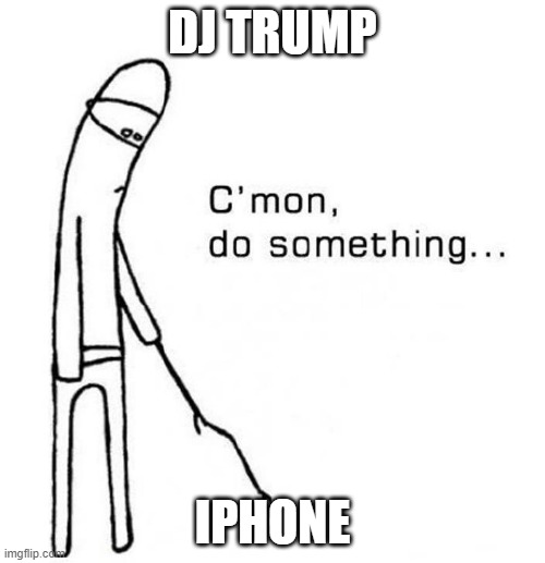What's Trump Gonna Do? | DJ TRUMP; IPHONE | image tagged in cmon do something,trump,twitter,facebook,parler | made w/ Imgflip meme maker