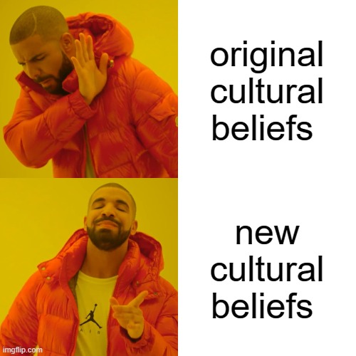 Drake Hotline Bling Meme | original cultural beliefs; new cultural beliefs | image tagged in memes,drake hotline bling | made w/ Imgflip meme maker