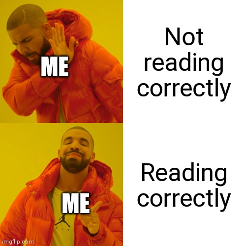 Not reading correctly Reading correctly ME ME | image tagged in memes,drake hotline bling | made w/ Imgflip meme maker