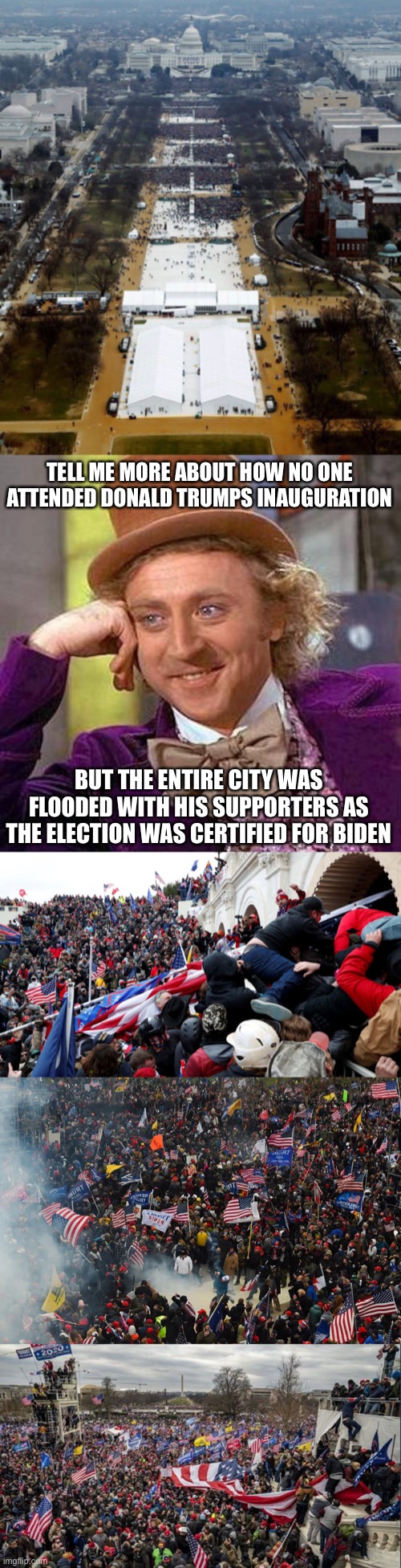 TELL ME MORE ABOUT HOW NO ONE ATTENDED DONALD TRUMPS INAUGURATION; BUT THE ENTIRE CITY WAS FLOODED WITH HIS SUPPORTERS AS THE ELECTION WAS CERTIFIED FOR BIDEN | image tagged in memes,creepy condescending wonka | made w/ Imgflip meme maker