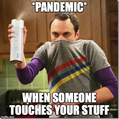 air freshener sheldon cooper | *PANDEMIC*; WHEN SOMEONE TOUCHES YOUR STUFF | image tagged in air freshener sheldon cooper | made w/ Imgflip meme maker