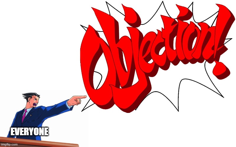 OBJECTION! | EVERYONE | image tagged in objection | made w/ Imgflip meme maker