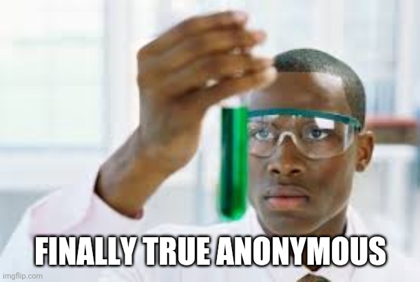 Except for sitewide Moderators | FINALLY TRUE ANONYMOUS | image tagged in finally | made w/ Imgflip meme maker