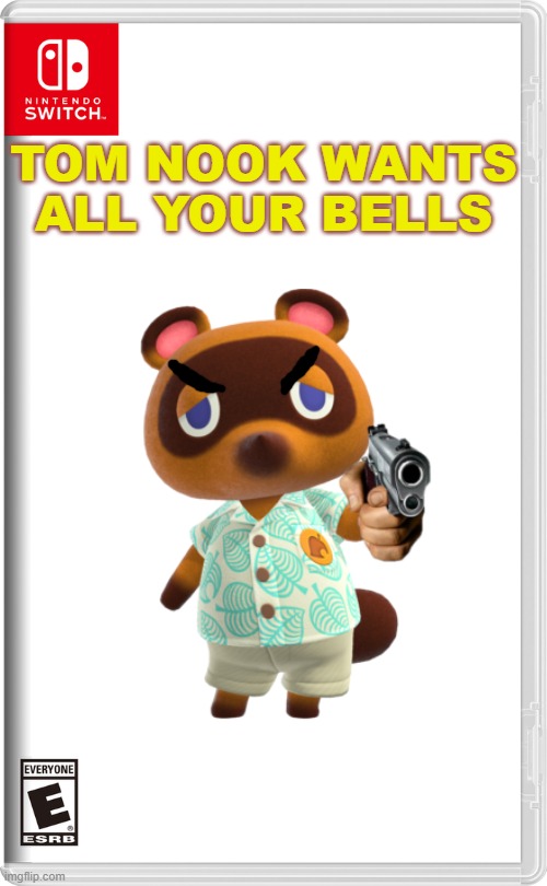 Nintendo Switch | TOM NOOK WANTS ALL YOUR BELLS | image tagged in nintendo switch | made w/ Imgflip meme maker