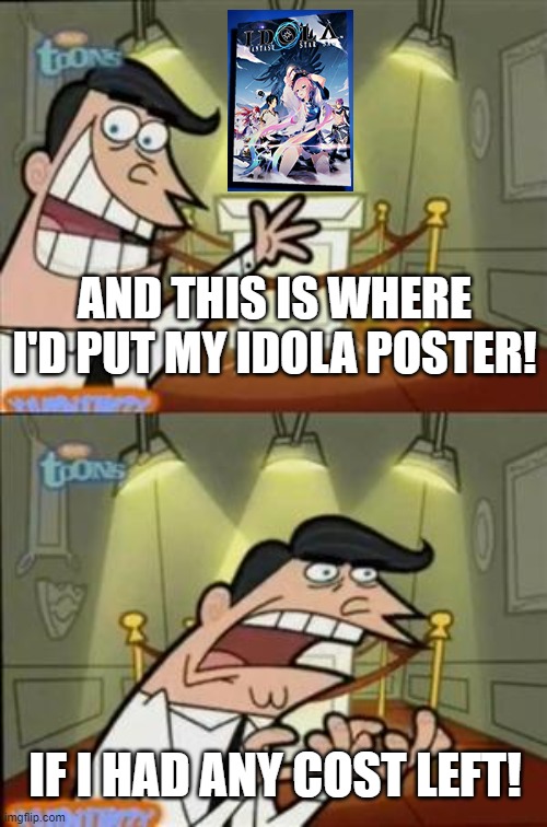 What cost is there? | AND THIS IS WHERE I'D PUT MY IDOLA POSTER! IF I HAD ANY COST LEFT! | image tagged in timmys turner dad,personal quarters,pso2,phantasy star online 2,cost | made w/ Imgflip meme maker
