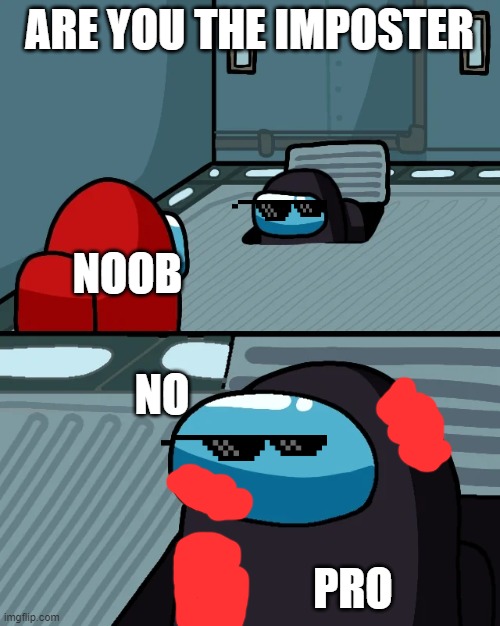noob vs pro | ARE YOU THE IMPOSTER PRO NOOB NO | image tagged in impostor of the vent,among us | made w/ Imgflip meme maker