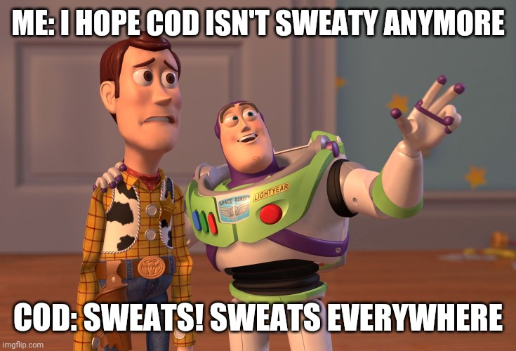 X, X Everywhere Meme | ME: I HOPE COD ISN'T SWEATY ANYMORE; COD: SWEATS! SWEATS EVERYWHERE | image tagged in memes,x x everywhere | made w/ Imgflip meme maker