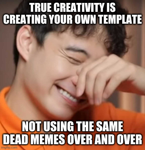 yeah right uncle rodger | TRUE CREATIVITY IS CREATING YOUR OWN TEMPLATE NOT USING THE SAME DEAD MEMES OVER AND OVER | image tagged in yeah right uncle rodger | made w/ Imgflip meme maker