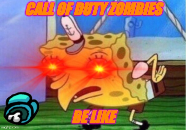 CALL OF DUTY ZOMBIES; BE LIKE | image tagged in imgflip community | made w/ Imgflip meme maker