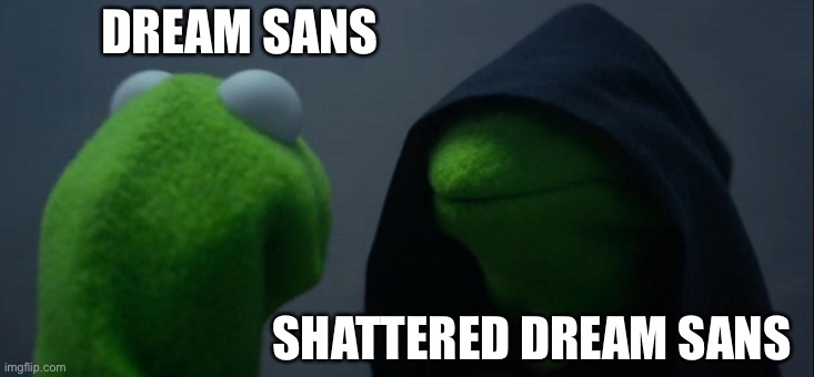 Evil Kermit Meme | DREAM SANS; SHATTERED DREAM SANS | image tagged in memes,evil kermit | made w/ Imgflip meme maker