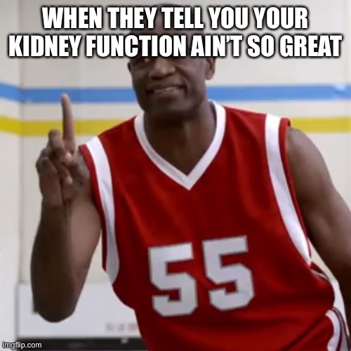Dikembe Mutombo - No No No | WHEN THEY TELL YOU YOUR KIDNEY FUNCTION AIN’T SO GREAT | image tagged in dikembe mutombo - no no no,kidney,transplant | made w/ Imgflip meme maker