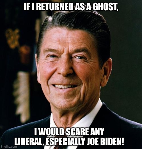 Ronald Reagan talks about returning as a ghost | IF I RETURNED AS A GHOST, I WOULD SCARE ANY LIBERAL, ESPECIALLY JOE BIDEN! | image tagged in ronald reagan face,political humor,ronald reagan,joe biden | made w/ Imgflip meme maker