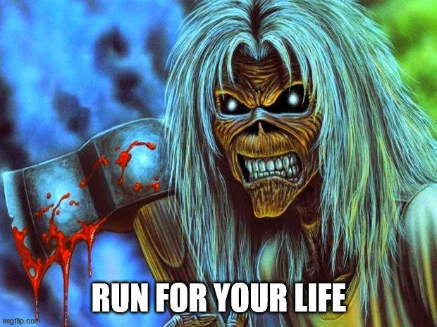 Iron Maiden Eddie | RUN FOR YOUR LIFE | image tagged in iron maiden eddie | made w/ Imgflip meme maker