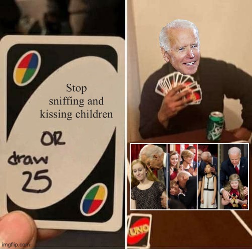 Creepy Joe Uno | Stop sniffing and kissing children | image tagged in memes,uno draw 25 cards,creepy joe biden,kids,children,pervert | made w/ Imgflip meme maker