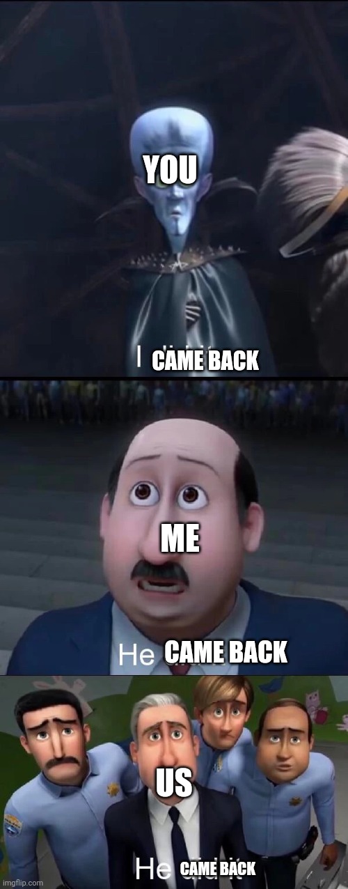 Megamind I did it | YOU ME US CAME BACK CAME BACK CAME BACK | image tagged in megamind i did it | made w/ Imgflip meme maker