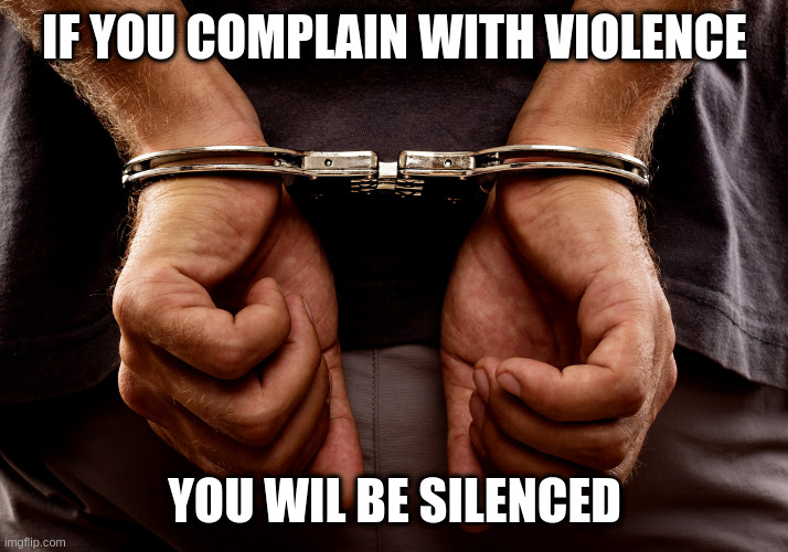 for good reason this is not called censorship | IF YOU COMPLAIN WITH VIOLENCE; YOU WIL BE SILENCED | image tagged in handcuffs,rumptards | made w/ Imgflip meme maker