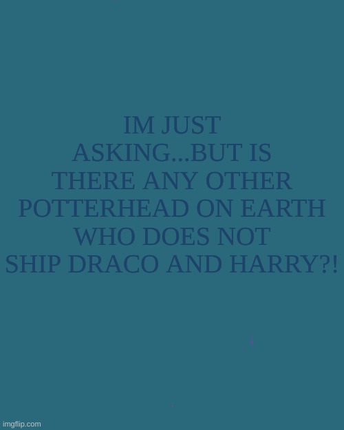 Blank Hot Pink Background | IM JUST ASKING...BUT IS THERE ANY OTHER POTTERHEAD ON EARTH WHO DOES NOT SHIP DRACO AND HARRY?! | made w/ Imgflip meme maker