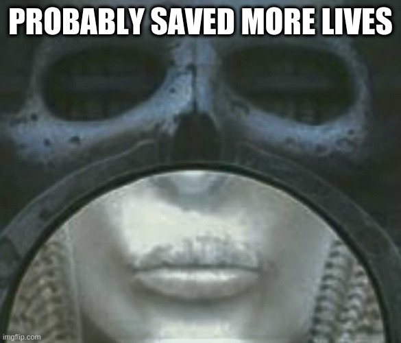 cold steel brain salad surgery | PROBABLY SAVED MORE LIVES | image tagged in cold steel brain salad surgery | made w/ Imgflip meme maker