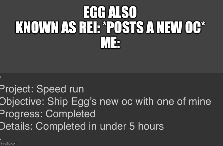 Y e s | EGG ALSO KNOWN AS REI: *POSTS A NEW OC*
ME: | made w/ Imgflip meme maker