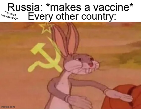 vaccine go brrrrrr | Russia: *makes a vaccine*; Every other country:; **(except anti-vaxxers)** | image tagged in bugs bunny communist | made w/ Imgflip meme maker