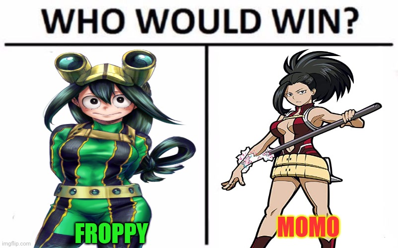 Mha who would win? | MOMO; FROPPY | image tagged in memes,who would win,mha,froppy,momo,anime girl | made w/ Imgflip meme maker