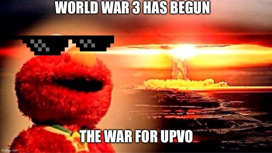 WORLD WAR 3 HAS BEGUN THE WAR FOR UPVOTES | image tagged in elmo nuclear explosion | made w/ Imgflip meme maker