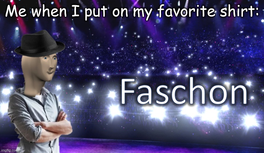 Meme Man Fashion | Me when I put on my favorite shirt: | image tagged in meme man fashion | made w/ Imgflip meme maker