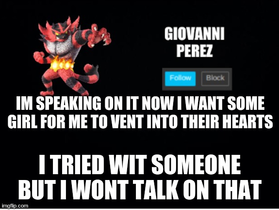 im 12 | IM SPEAKING ON IT NOW I WANT SOME GIRL FOR ME TO VENT INTO THEIR HEARTS; I TRIED WIT SOMEONE BUT I WONT TALK ON THAT | image tagged in incineroar_memer announcement 2 | made w/ Imgflip meme maker