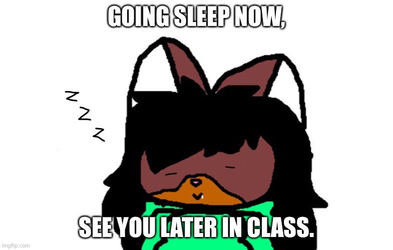 Sleepy Victoria | GOING SLEEP NOW, SEE YOU LATER IN CLASS. | image tagged in sleepy victoria | made w/ Imgflip meme maker