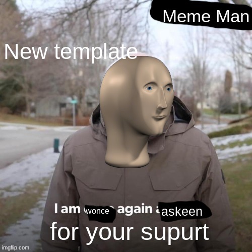 Meme Man I am wonce again askeen for your supurt | New template; for your supurt | image tagged in meme man i am wonce again askeen for your supurt | made w/ Imgflip meme maker