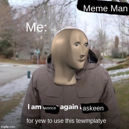 Meme Man I am wonce again askeen for your supurt | Me:; for yew to use this tewmplatye | image tagged in meme man i am wonce again askeen for your supurt | made w/ Imgflip meme maker