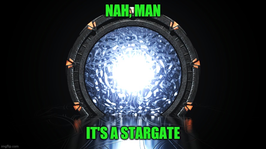 NAH, MAN IT'S A STARGATE | made w/ Imgflip meme maker