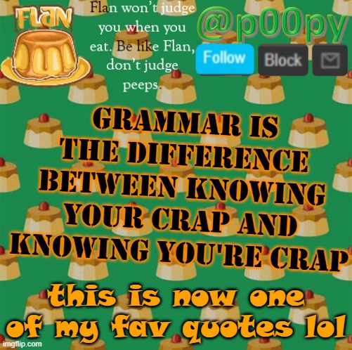 poopy | Grammar is the difference between knowing your crap and knowing you're crap; this is now one of my fav quotes lol | image tagged in poopy | made w/ Imgflip meme maker
