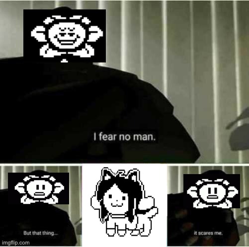 pOoR tEm i bEe yU fRiENd | image tagged in i fear no man,flowey,temmie,undertale | made w/ Imgflip meme maker