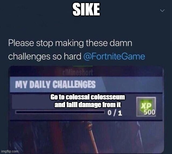 Fortnite Challenge | SIKE; Go to colossal colossseum and falll damage from it | image tagged in fortnite challenge | made w/ Imgflip meme maker