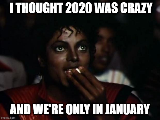 Michael Jackson Popcorn | I THOUGHT 2020 WAS CRAZY; AND WE'RE ONLY IN JANUARY | image tagged in memes,michael jackson popcorn | made w/ Imgflip meme maker
