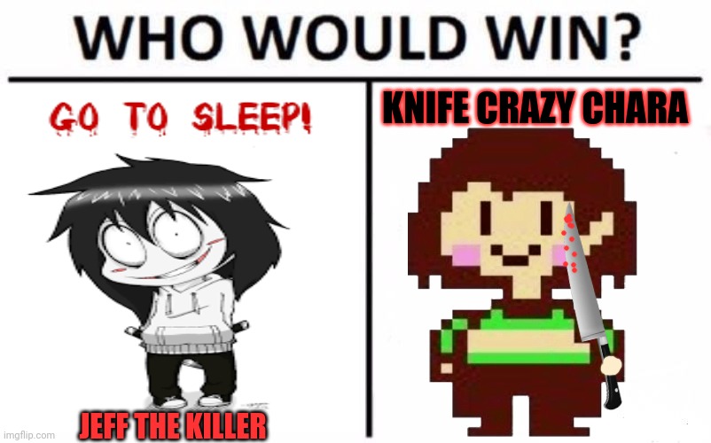 Jeff & Chara |  KNIFE CRAZY CHARA; JEFF THE KILLER | image tagged in jeff the killer,chara,who would win,knives | made w/ Imgflip meme maker