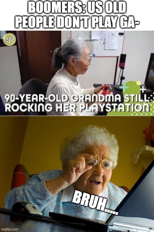 How the turntables | BOOMERS: US OLD PEOPLE DON'T PLAY GA-; BRUH..... | image tagged in memes,grandma finds the internet | made w/ Imgflip meme maker