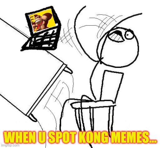 Stickman flip table | WHEN U SPOT KONG MEMES... | image tagged in stickman flip table | made w/ Imgflip meme maker