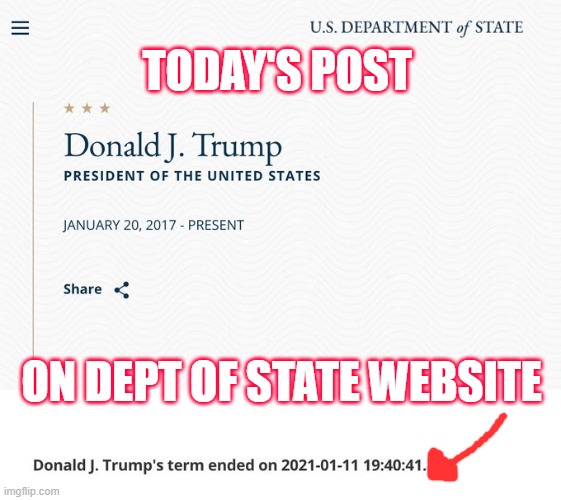 State Department website posts  Trump's tenure ended effective Jan 11/21  @19:40:41 | TODAY'S POST; ON DEPT OF STATE WEBSITE | image tagged in trump,election 2020,loser,fraudster,pathetic | made w/ Imgflip meme maker