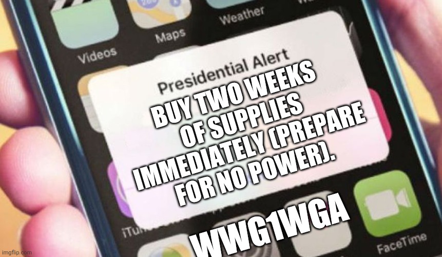 Take no chance and spread the word | BUY TWO WEEKS OF SUPPLIES IMMEDIATELY (PREPARE FOR NO POWER). WWG1WGA | image tagged in memes,presidential alert | made w/ Imgflip meme maker