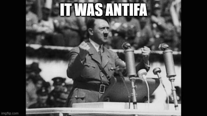 Antifa Hitler | IT WAS ANTIFA | image tagged in hitler,antifa | made w/ Imgflip meme maker